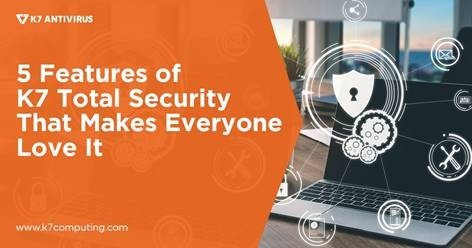 Five Features of K7 Total Security That Makes Everyone Love It